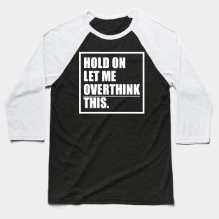 Hold On Let Me Overthink This Design Baseball T-Shirt